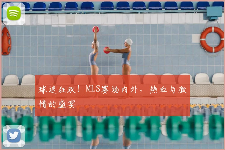 球迷狂欢!MLS赛场内外,热血与激情的盛宴